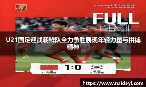 U21国足迎战朝鲜队全力争胜展现年轻力量与拼搏精神